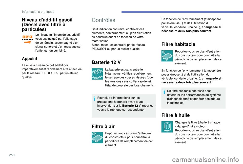 PEUGEOT EXPERT 2018  Manuel du propriétaire (in French) 250
Niveau d'additif gasoil 
(Diesel avec filtre à 
par ticules)
Le niveau minimum de cet additif 
vous est indiqué par l'allumage 
de ce témoin, accompagné d'un 
signal sonore et d