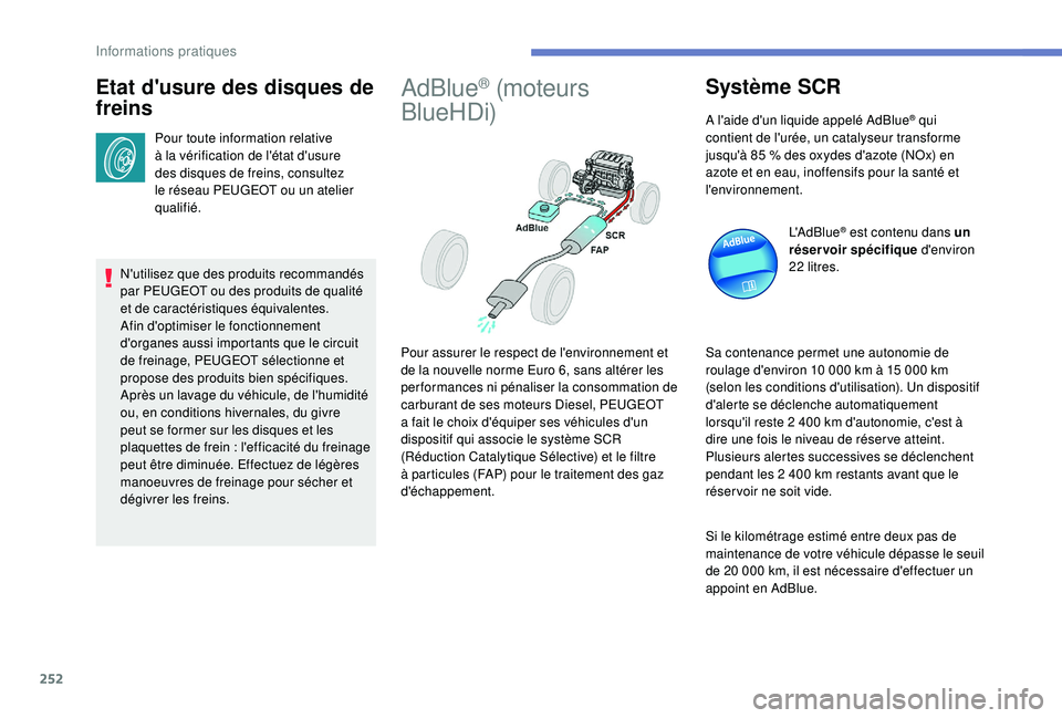 PEUGEOT EXPERT 2018  Manuel du propriétaire (in French) 252
Etat d'usure des disques de 
freins
Pour toute information relative 
à la vérification de l'état d'usure 
des disques de freins, consultez 
le réseau PEUGEOT ou un atelier 
qualifi