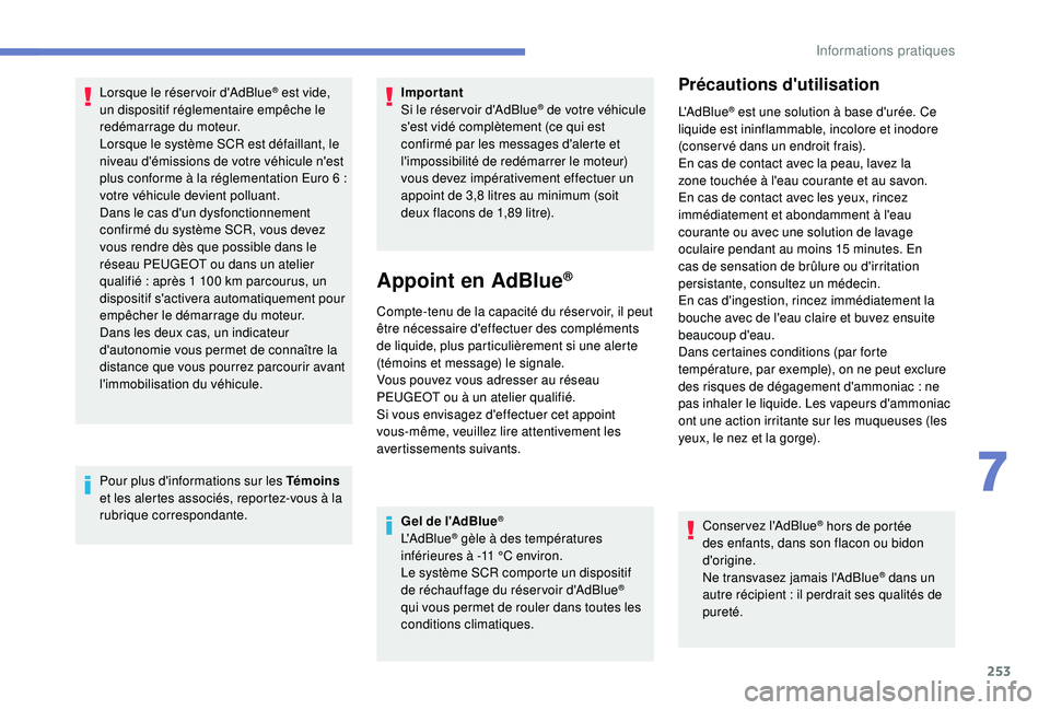 PEUGEOT EXPERT 2018  Manuel du propriétaire (in French) 253
Lorsque le réser voir d'AdBlue® est vide, 
un dispositif réglementaire empêche le 
redémarrage du moteur.
Lorsque le système SCR est défaillant, le 
niveau d'émissions de votre vé
