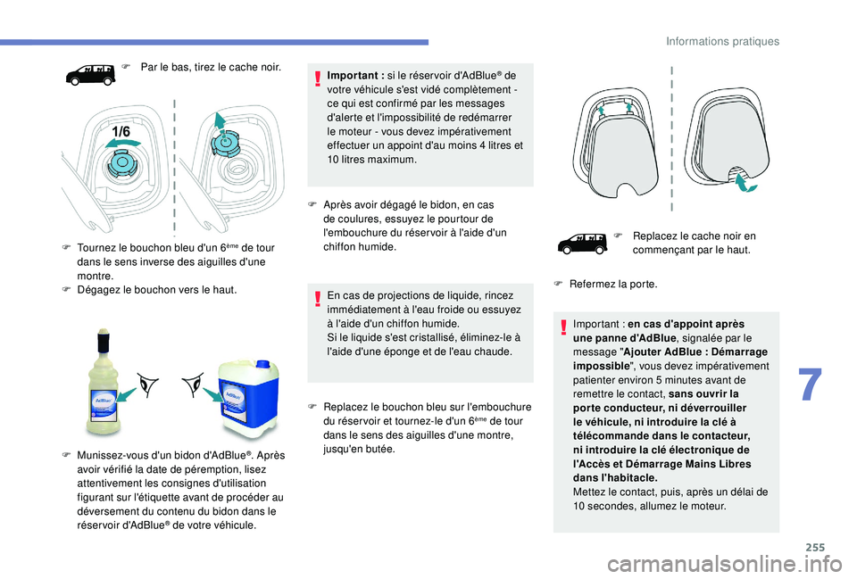 PEUGEOT EXPERT 2018  Manuel du propriétaire (in French) 255
Impor tant : si le réser voir d'AdBlue® de 
votre véhicule s'est vidé complètement   - 
ce qui est confirmé par les messages 
d'alerte et l'impossibilité de redémarrer 
le 