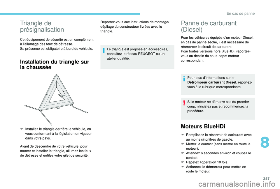PEUGEOT EXPERT 2018  Manuel du propriétaire (in French) 257
Triangle de 
présignalisation
Cet équipement de sécurité est un complément 
à l'allumage des feux de détresse.
Sa présence est obligatoire à bord du véhicule.
Installation du triangl