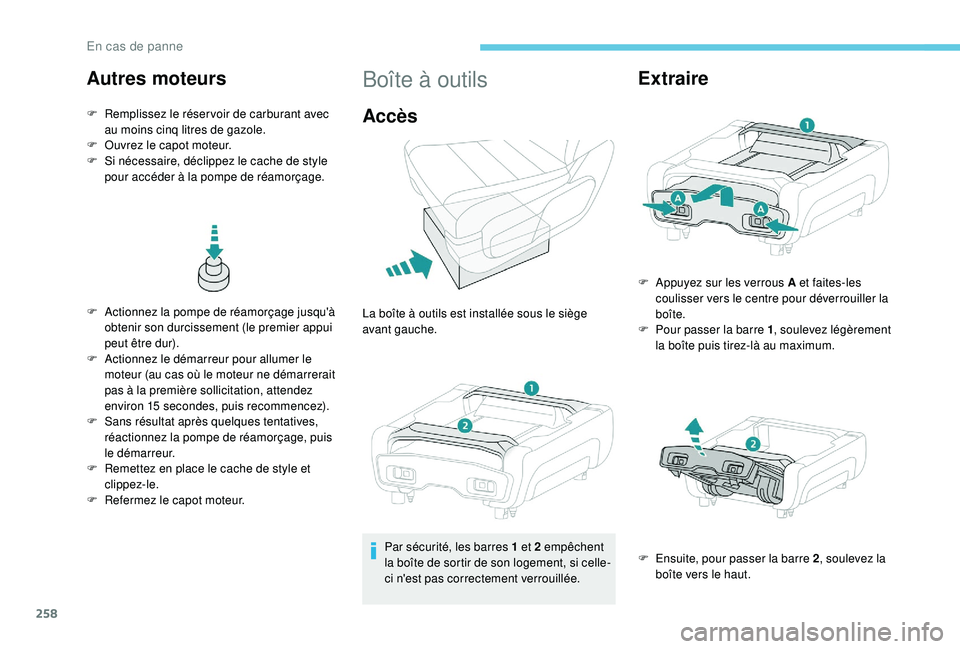 PEUGEOT EXPERT 2018  Manuel du propriétaire (in French) 258
F Actionnez la pompe de réamorçage jusqu'à obtenir son durcissement (le premier appui 
peut être dur).
F
 
A
 ctionnez le démarreur pour allumer le 
moteur (au cas où le moteur ne démar