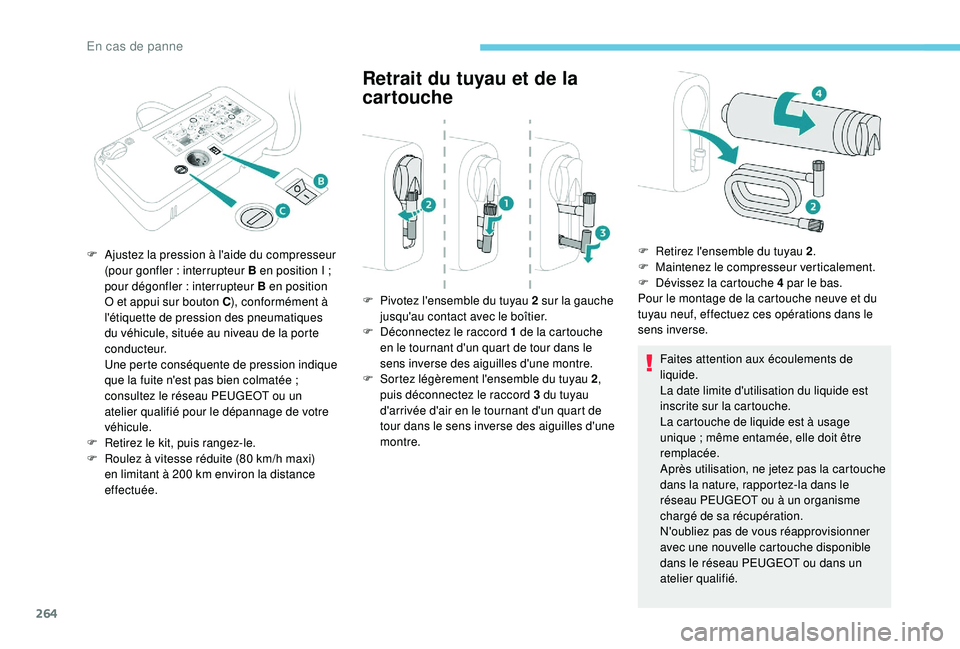 PEUGEOT EXPERT 2018  Manuel du propriétaire (in French) 264
Retrait du tuyau et de la 
cartouche
Faites attention aux écoulements de 
liquide.
La date limite d'utilisation du liquide est 
inscrite sur la cartouche.
La cartouche de liquide est à usage