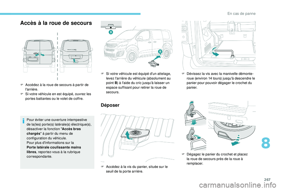 PEUGEOT EXPERT 2018  Manuel du propriétaire (in French) 267
Accès à la roue de secours
F Accédez à la roue de secours à partir de l'arrière. 
F
 
S
 i votre véhicule en est équipé, ouvrez les 
portes battantes ou le volet de coffre.
Pour évit