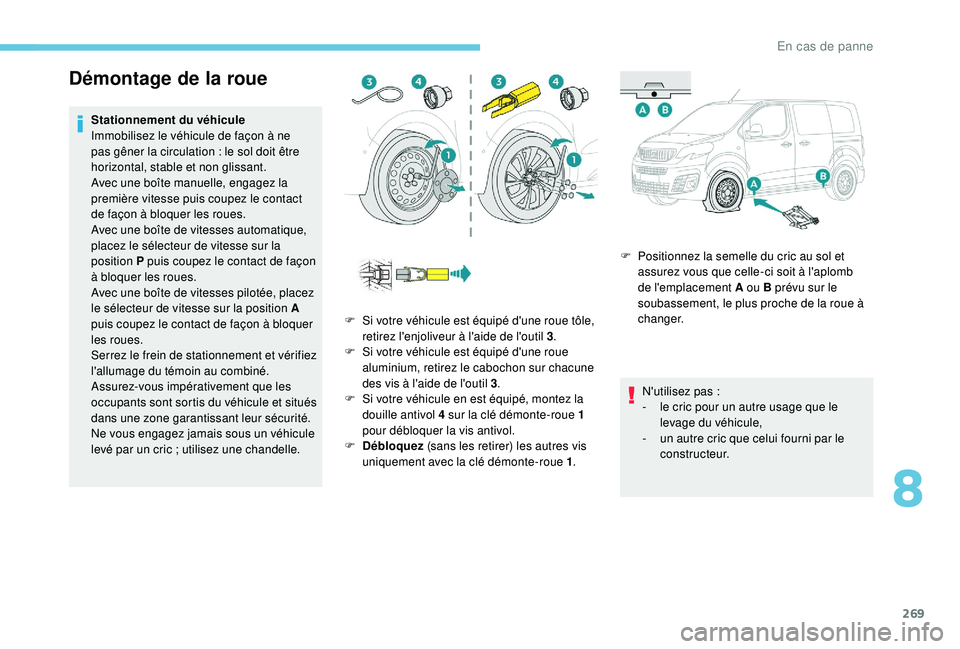 PEUGEOT EXPERT 2018  Manuel du propriétaire (in French) 269
Démontage de la roue
Stationnement du véhicule
Immobilisez le véhicule de façon à ne 
pas gêner la circulation  : le sol doit être 
horizontal, stable et non glissant.
Avec une boîte manue