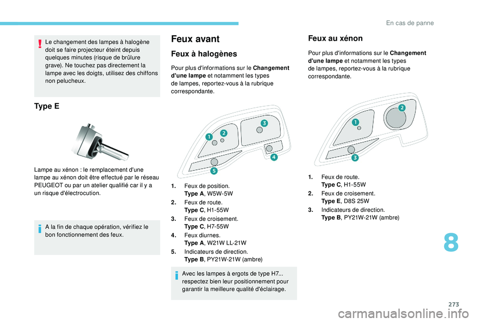PEUGEOT EXPERT 2018  Manuel du propriétaire (in French) 273
Le changement des lampes à halogène 
doit se faire projecteur éteint depuis 
quelques
 
minutes (risque de brûlure 
grave). Ne touchez pas directement la 
lampe avec les doigts, utilisez des c