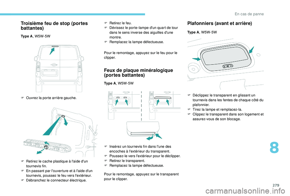 PEUGEOT EXPERT 2018  Manuel du propriétaire (in French) 279
Troisième feu de stop (portes 
battantes)
Ty p e  A, W5W-5W
F  
O
 uvrez la porte arrière gauche. F
 
R
 etirez le feu.
F  
D
 évissez le porte-lampe d'un quart de tour 
dans le sens invers
