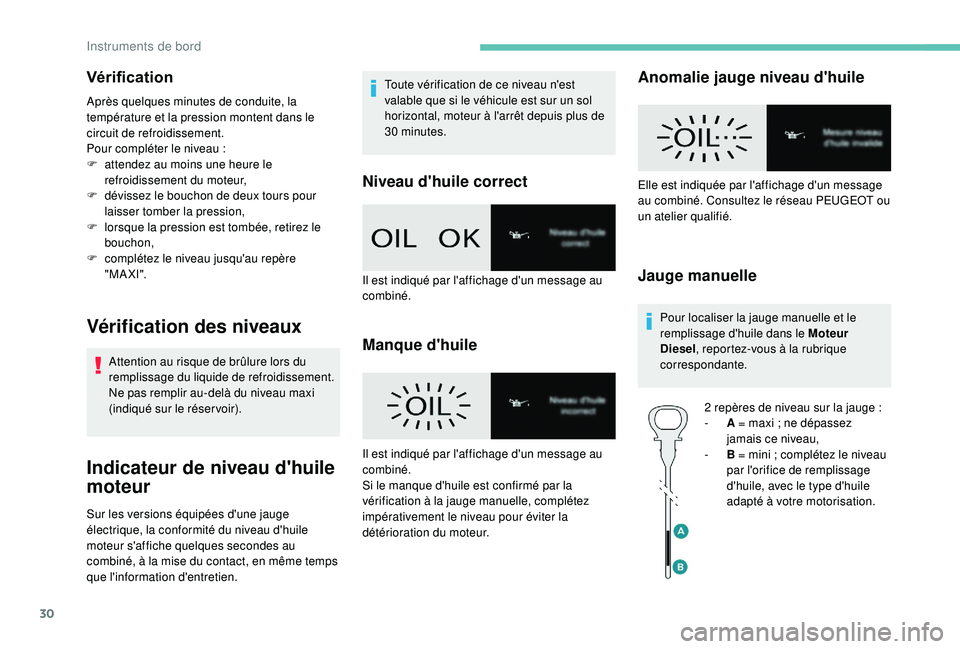 PEUGEOT EXPERT 2018  Manuel du propriétaire (in French) 30
Vérification
Après quelques minutes de conduite, la 
t empérature et la pression montent dans le 
circuit de refroidissement.
Pour compléter le niveau
  :
F
 
a
 ttendez au moins une heure le 
