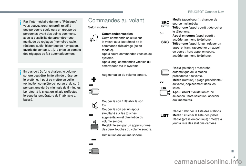 PEUGEOT EXPERT 2018  Manuel du propriétaire (in French) 3
Par l/intermédiaire du menu "Réglages" vous pouvez créer un profil relatif à 
une personne seule ou à un groupe de 
personnes ayant des points communs, 
avec la possibilité de paramét