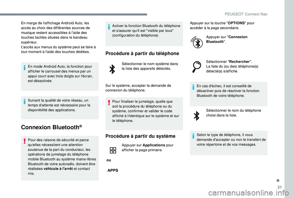 PEUGEOT EXPERT 2018  Manuel du propriétaire (in French) 21
En marge de l/affichage Android Auto, les 
accès au choix des différentes sources de 
musique restent accessibles à l'aide des 
touches tactiles situées dans le bandeau 
supérieur.
L'a
