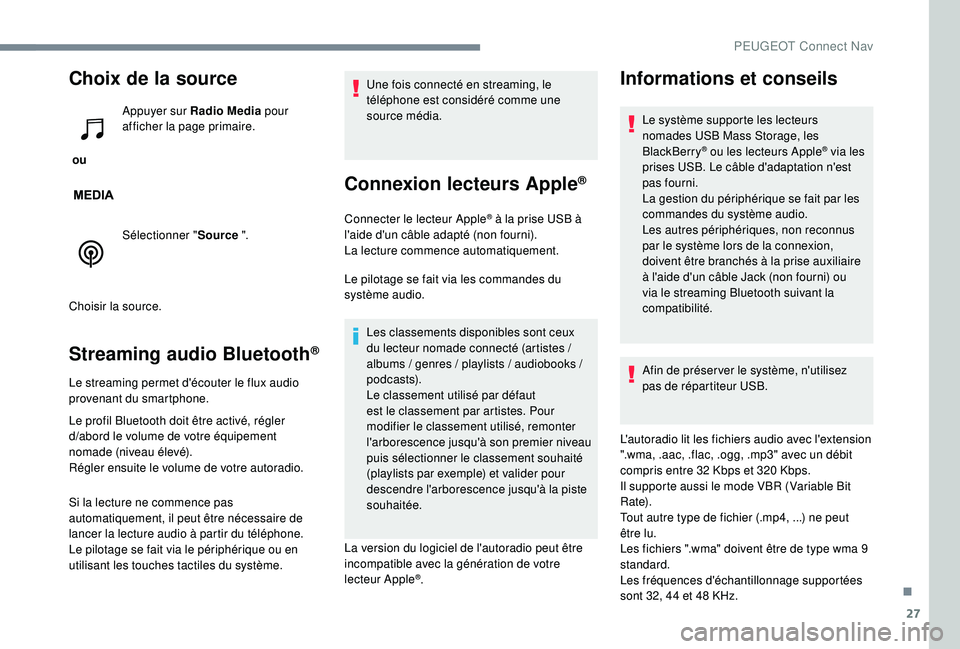 PEUGEOT EXPERT 2018  Manuel du propriétaire (in French) 27
Choix de la source
 ou Appuyer sur Radio Media
 pour 
afficher la page primaire.
Sélectionner " Source ".
Choisir la source.
Streaming audio Bluetooth®
Le streaming permet d'écouter 
