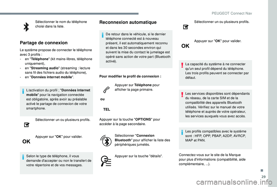 PEUGEOT EXPERT 2018  Manuel du propriétaire (in French) 29
Sélectionner le nom du téléphone 
choisi dans la liste.
Partage de connexion
Le système propose de connecter le téléphone 
avec 3 profils  :
-
 
e
 n "Téléphone " (kit mains-libres,