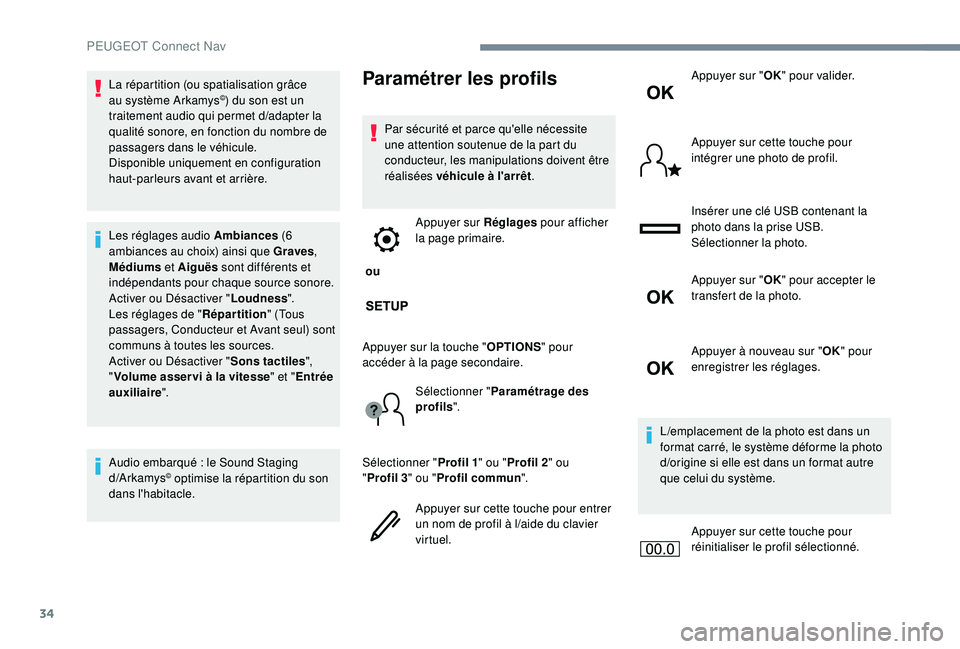 PEUGEOT EXPERT 2018  Manuel du propriétaire (in French) 34
La répartition (ou spatialisation grâce 
au système Arkamys©) du son est un 
traitement audio qui permet d/a dapter la 
qualité sonore, en fonction du nombre de 
passagers dans le véhicule.
D