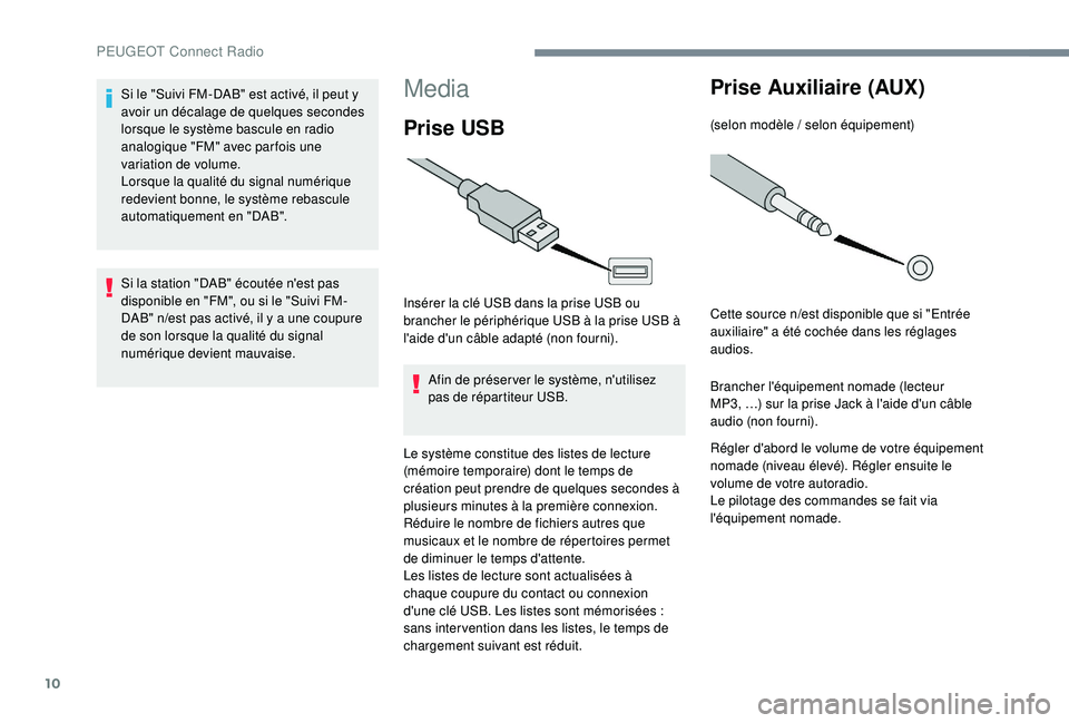 PEUGEOT EXPERT 2018  Manuel du propriétaire (in French) 10
Media
Prise USB
Insérer la clé USB dans la prise USB ou 
brancher le périphérique USB à la prise USB à 
l'aide d'un câble adapté (non fourni).Afin de préser ver le système, n'
