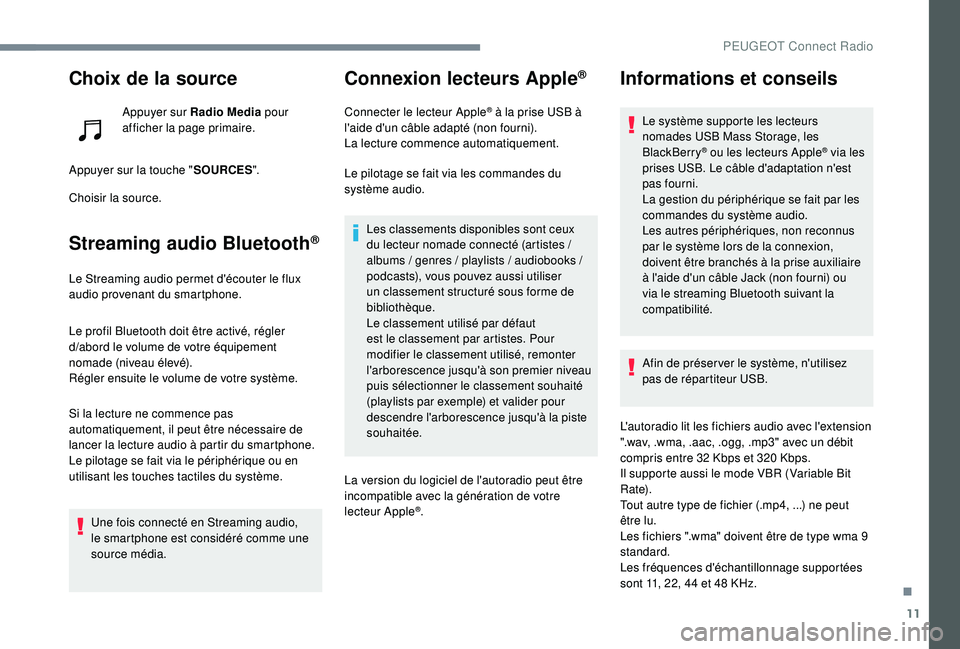 PEUGEOT EXPERT 2018  Manuel du propriétaire (in French) 11
Choix de la source
Appuyer sur Radio Media pour 
afficher la page primaire.
Appuyer sur la touche " SOURCES".
Choisir la source.
Streaming audio Bluetooth®
Le Streaming audio permet d'