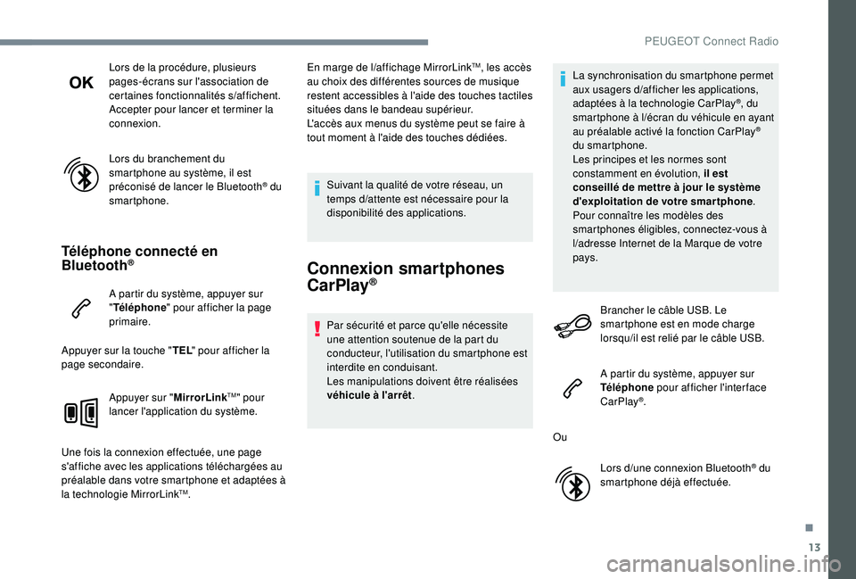 PEUGEOT EXPERT 2018  Manuel du propriétaire (in French) 13
Lors de la procédure, plusieurs 
pages-écrans sur l'association de 
certaines fonctionnalités s
/a
ffichent.
Accepter pour lancer et terminer la 
connexion.
Lors du branchement du 
smartphon