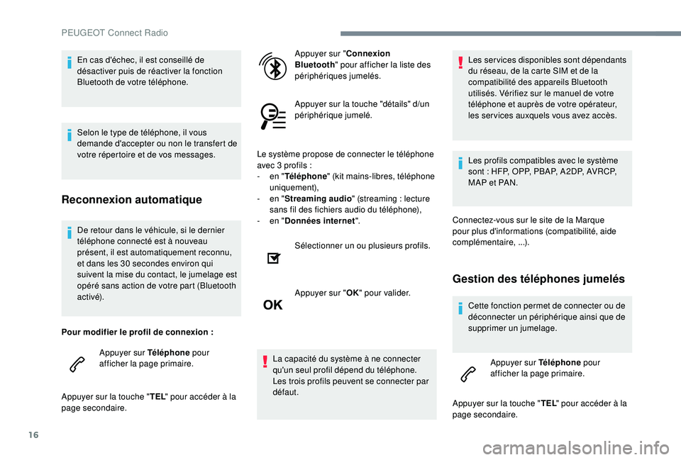 PEUGEOT EXPERT 2018  Manuel du propriétaire (in French) 16
De retour dans le véhicule, si le dernier 
téléphone connecté est à nouveau 
présent, il est automatiquement reconnu, 
et dans les 30  secondes environ qui 
suivent la mise du contact, le jum