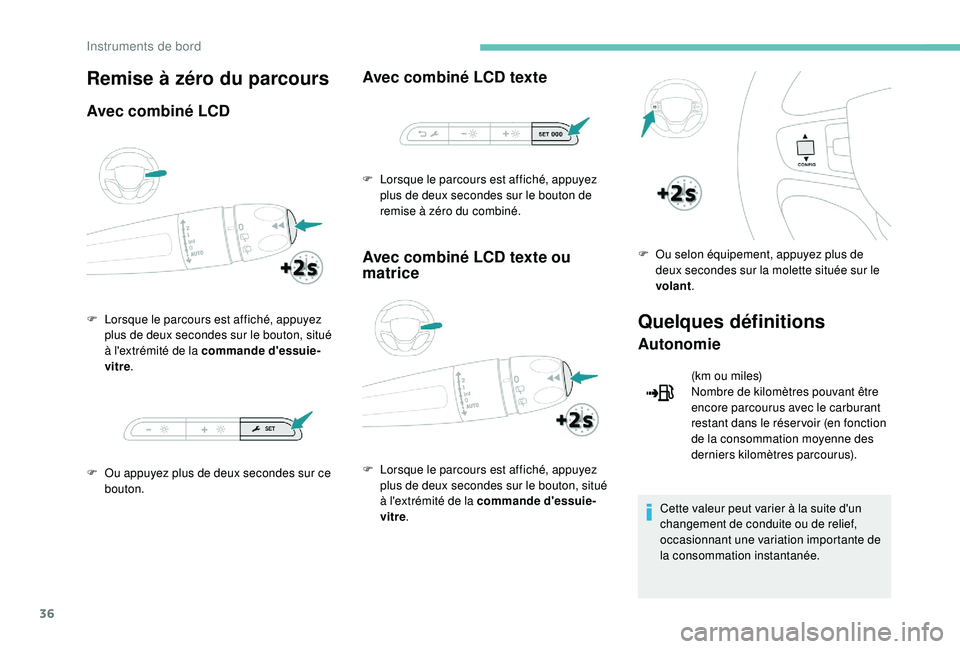 PEUGEOT EXPERT 2018  Manuel du propriétaire (in French) 36
Remise à zéro du parcours
Avec combiné LCD
F Lorsque le parcours est affiché, appuyez plus de deux   secondes sur le bouton, situé 
à l'extrémité de la commande d'essuie-
vitre .
F
