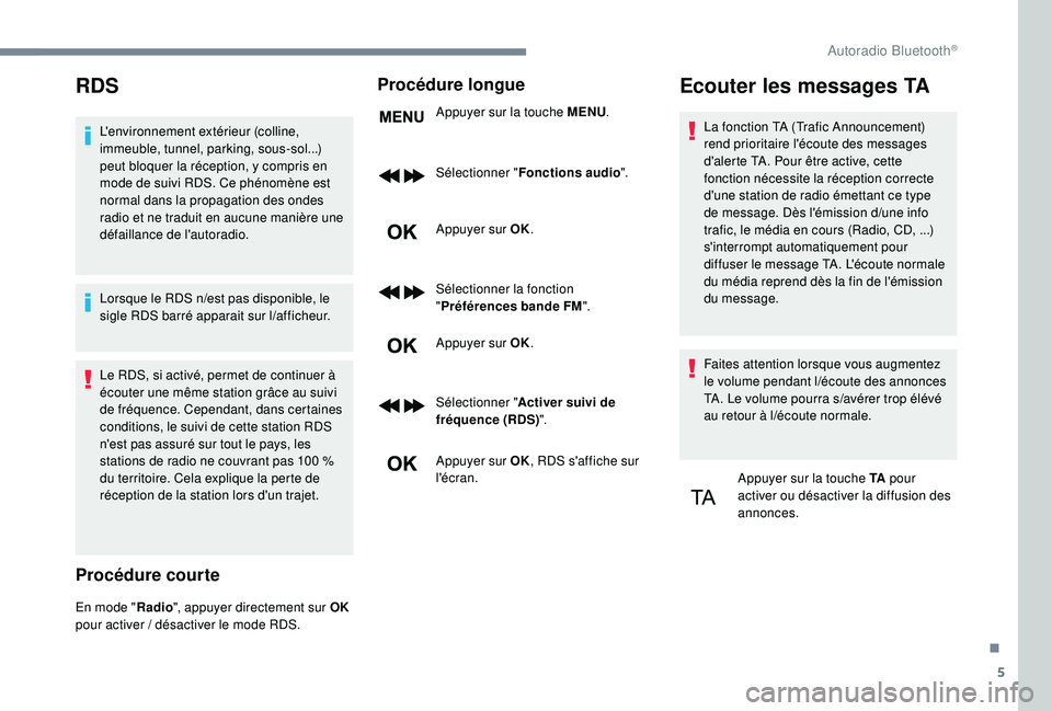 PEUGEOT EXPERT 2018  Manuel du propriétaire (in French) 5
RDS
L'environnement extérieur (colline, 
immeuble, tunnel, parking, sous-sol...) 
peut bloquer la réception, y compris en 
mode de suivi RDS. Ce phénomène est 
normal dans la propagation des