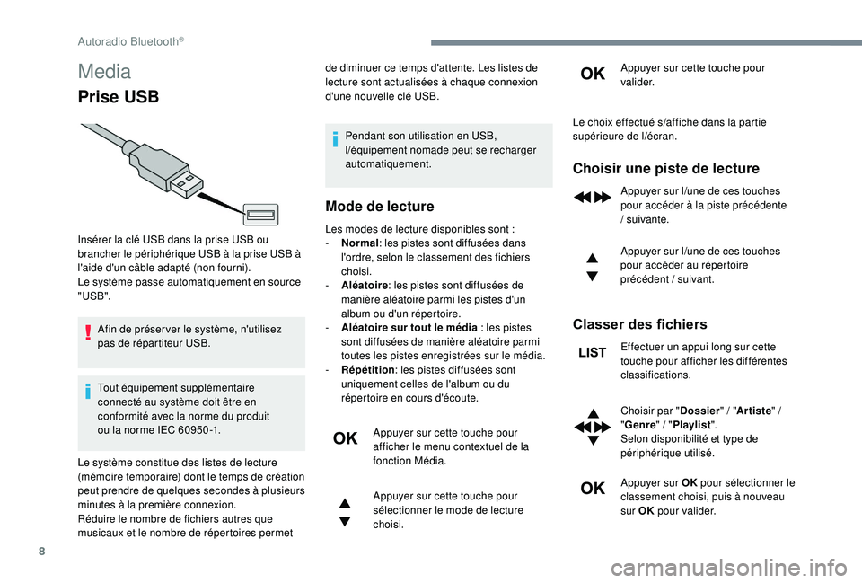 PEUGEOT EXPERT 2018  Manuel du propriétaire (in French) 8
Media
Prise USB
Afin de préser ver le système, n'utilisez 
pas de répartiteur USB.
Tout équipement supplémentaire 
connecté  au système doit être en 
conformité avec la norme du produit