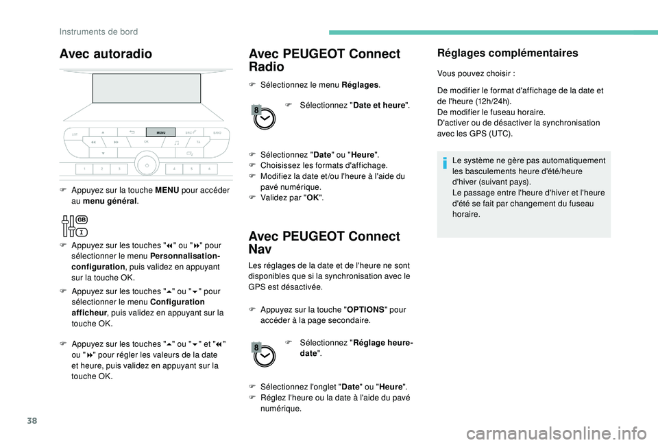 PEUGEOT EXPERT 2018  Manuel du propriétaire (in French) 38
Avec PEUGEOT Connect 
Radio
Avec PEUGEOT Connect 
Nav
F Sélectionnez le menu Réglages .
F  
Sél
 ectionnez "Date et heure ".
F
 
Sél
 ectionnez " Date" ou " Heure ".
F
 