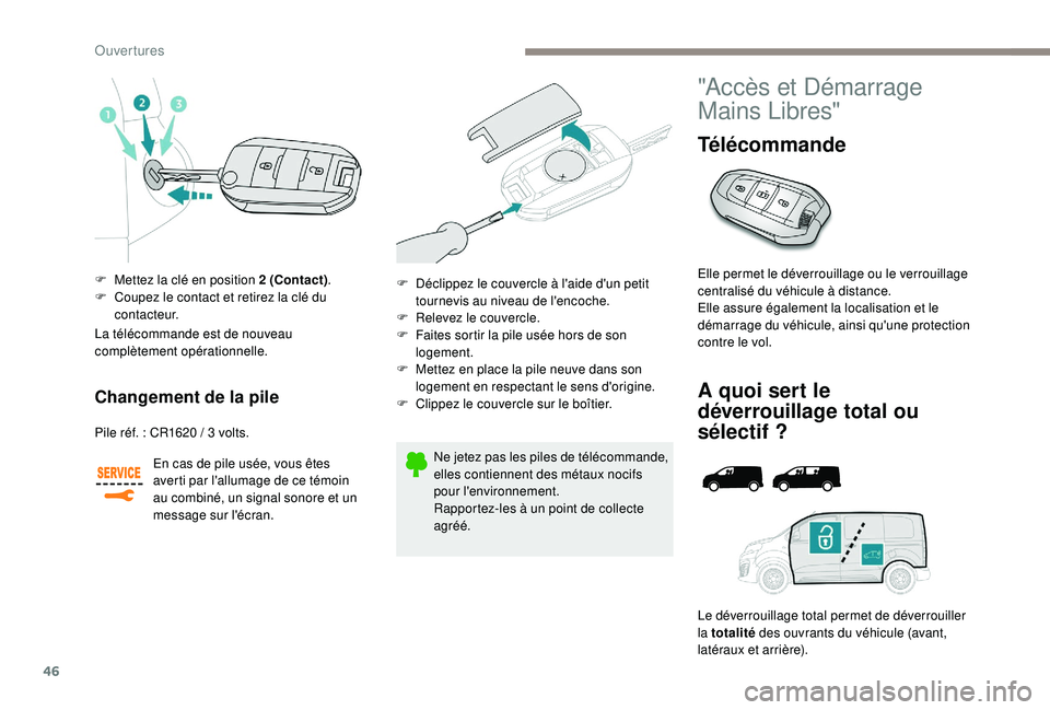 PEUGEOT EXPERT 2018 Manuel du propriétaire (in French) 46
F Mettez la clé en position 2 (Contact).
F C oupez le contact et retirez la clé du
contacteur.
Changement de la pile
Pile réf. : CR1620 / 3 volts.
E n cas de pile usée, vous êtes
averti par PEUGEOT EXPERT 2018 Manuel du propriétaire (in French) 46
F Mettez la clé en position 2 (Contact).
F C oupez le contact et retirez la clé du
contacteur.
Changement de la pile
Pile réf. : CR1620 / 3 volts.
E n cas de pile usée, vous êtes
averti par