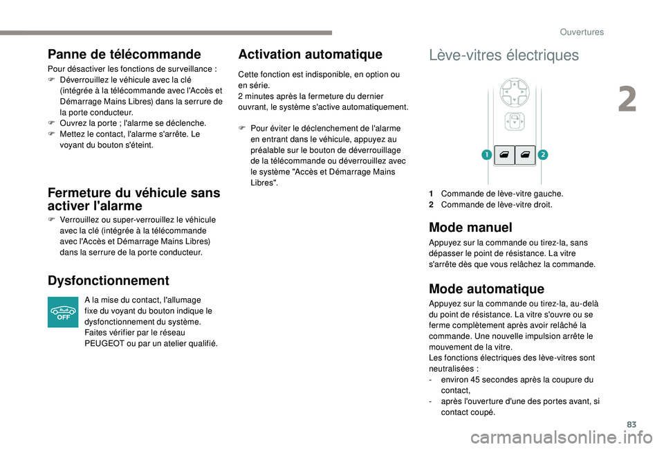 PEUGEOT EXPERT 2018  Manuel du propriétaire (in French) 83
Panne de télécommande
Pour désactiver les fonctions de sur veillance :
F  D éverrouillez le véhicule avec la clé 
(intégrée à la télécommande avec l'Accès et 
Démarrage Mains Libre