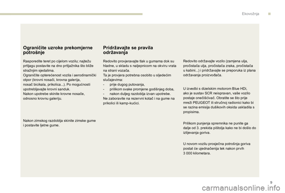 PEUGEOT EXPERT 2018  Upute Za Rukovanje (in Croatian) 9
Ograničite uzroke prekomjerne 
potrošnje
Rasporedite teret po cijelom vozilu; najtežu 
prtljagu postavite na dno prtljažnika što bliže 
stražnjim sjedalima.
Ograničite opterećenost vozila i