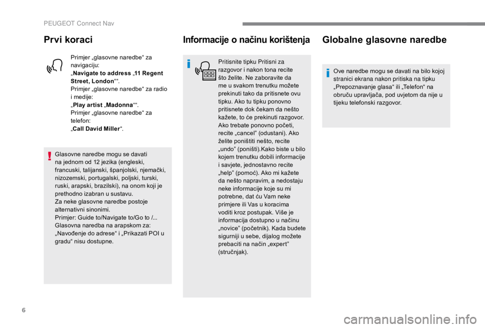 PEUGEOT EXPERT 2018  Upute Za Rukovanje (in Croatian) 6
Prvi koraci
Primjer „glasovne naredbe“ za 
navigaciju:
„Navigate to address „ 11
  Regent 
Street, London “ “.
Primjer „glasovne naredbe“ za radio 
i medije:
„ Play ar tist „ Mad