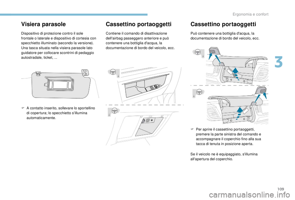 PEUGEOT EXPERT 2018 Manuale duso (in Italian) 109
Visiera parasole
Dispositivo di protezione contro il sole
frontale o laterale e dispositivo di cortesia con
specchietto illuminato (secondo la versione).
Una tasca situata nella visiera parasole PEUGEOT EXPERT 2018 Manuale duso (in Italian) 109
Visiera parasole
Dispositivo di protezione contro il sole
frontale o laterale e dispositivo di cortesia con
specchietto illuminato (secondo la versione).
Una tasca situata nella visiera parasole
