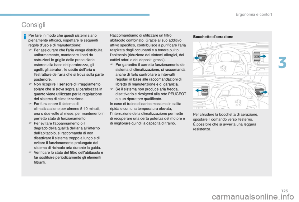 PEUGEOT EXPERT 2018  Manuale duso (in Italian) 123
Consigli
Per fare in modo che questi sistemi siano 
pienamente efficaci, rispettare le seguenti 
regole d'uso e di manutenzione:
F 
Pe
 r assicurare che l’aria venga distribuita 
uniformemen