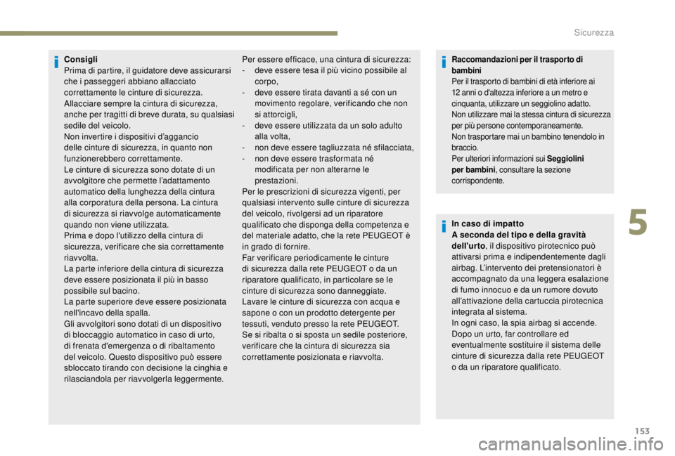 PEUGEOT EXPERT 2018 Manuale duso (in Italian) 153
Consigli
Prima di partire, il guidatore deve assicurarsi
che i passeggeri abbiano allacciato
correttamente le cinture di sicurezza.
Allacciare sempre la cintura di sicurezza,
anche per tragitti PEUGEOT EXPERT 2018 Manuale duso (in Italian) 153
Consigli
Prima di partire, il guidatore deve assicurarsi
che i passeggeri abbiano allacciato
correttamente le cinture di sicurezza.
Allacciare sempre la cintura di sicurezza,
anche per tragitti
