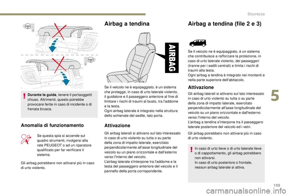 PEUGEOT EXPERT 2018 Manuale duso (in Italian) 155
Durante la guida, tenere il portaoggetti
chiuso. Altrimenti, questo potrebbe
provocare ferite in caso di incidente o di
frenata brusca.
Airbag a tendina
Attivazione
Gli airbag laterali si attiv PEUGEOT EXPERT 2018 Manuale duso (in Italian) 155
Durante la guida, tenere il portaoggetti
chiuso. Altrimenti, questo potrebbe
provocare ferite in caso di incidente o di
frenata brusca.
Airbag a tendina
Attivazione
Gli airbag laterali si attiv
