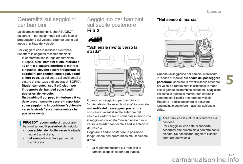 PEUGEOT EXPERT 2018  Manuale duso (in Italian) 157
Generalità sui seggiolini 
per bambini
* La regolamentazione sul trasporto di bambini è specifica per ogni Paese.
La sicurezza dei bambini, che PEUGEOT 
ha curato in particolar modo sin dalla fa