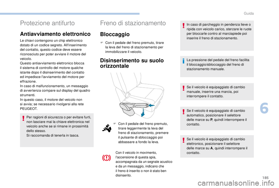 PEUGEOT EXPERT 2018 Manuale duso (in Italian) 185
Protezione antifurto
Antiavviamento elettronico
Le chiavi contengono un chip elettronico
dotato di un codice segreto. All'inserimento
del contatto, questo codice deve essere
riconosciuto pe PEUGEOT EXPERT 2018 Manuale duso (in Italian) 185
Protezione antifurto
Antiavviamento elettronico
Le chiavi contengono un chip elettronico
dotato di un codice segreto. All'inserimento
del contatto, questo codice deve essere
riconosciuto pe