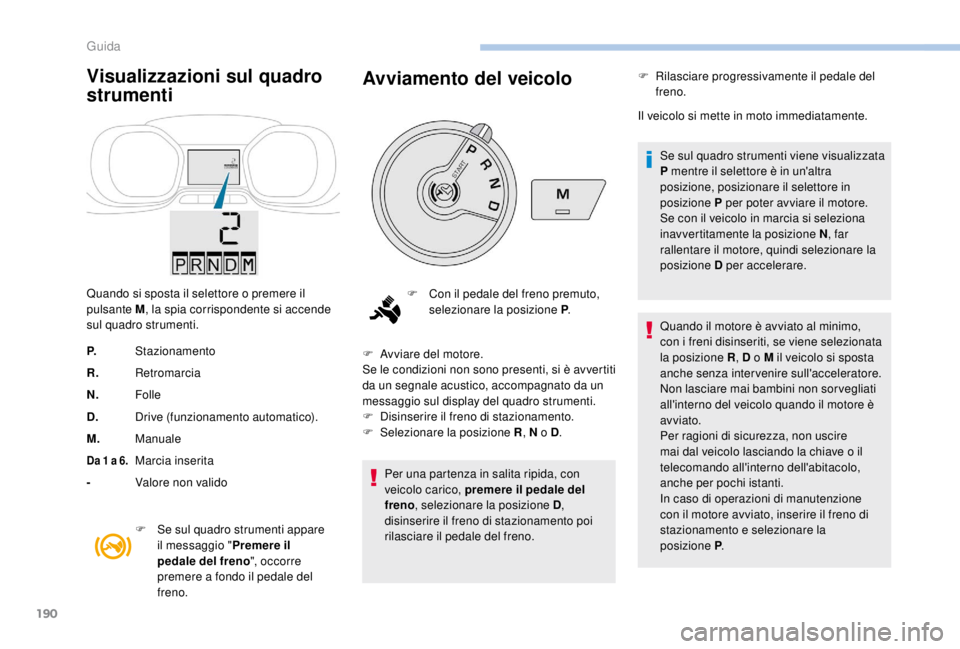 PEUGEOT EXPERT 2018 Manuale duso (in Italian) 190
Visualizzazioni sul quadro
strumenti
Quando si sposta il selettore o premere il
pulsante M, la spia corrispondente si accende
sul quadro strumenti.
P. Stazionamento
R. Retromarcia
N. Folle
D. D PEUGEOT EXPERT 2018 Manuale duso (in Italian) 190
Visualizzazioni sul quadro
strumenti
Quando si sposta il selettore o premere il
pulsante M, la spia corrispondente si accende
sul quadro strumenti.
P. Stazionamento
R. Retromarcia
N. Folle
D. D