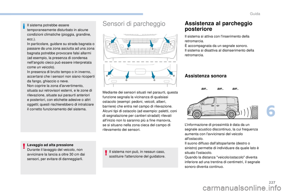 PEUGEOT EXPERT 2018 Manuale duso (in Italian) 227
Il sistema potrebbe essere
temporaneamente disturbato in alcune
condizioni climatiche (pioggia, grandine,
e c c .) .
In particolare, guidare su strada bagnata o
passare da una zona asciutta ad PEUGEOT EXPERT 2018 Manuale duso (in Italian) 227
Il sistema potrebbe essere
temporaneamente disturbato in alcune
condizioni climatiche (pioggia, grandine,
e c c .) .
In particolare, guidare su strada bagnata o
passare da una zona asciutta ad
