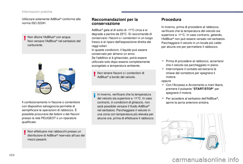PEUGEOT EXPERT 2018 Manuale duso (in Italian) 254
Utilizzare solamente AdBlue® conforme alla
norma ISO 22241.
Non diluire l’AdBlue
® con acqua.
Non versare l’AdBlue® nel serbatoio del
carburante.
Non effettuare mai rabbocchi presso un
d PEUGEOT EXPERT 2018 Manuale duso (in Italian) 254
Utilizzare solamente AdBlue® conforme alla
norma ISO 22241.
Non diluire l’AdBlue
® con acqua.
Non versare l’AdBlue® nel serbatoio del
carburante.
Non effettuare mai rabbocchi presso un
d