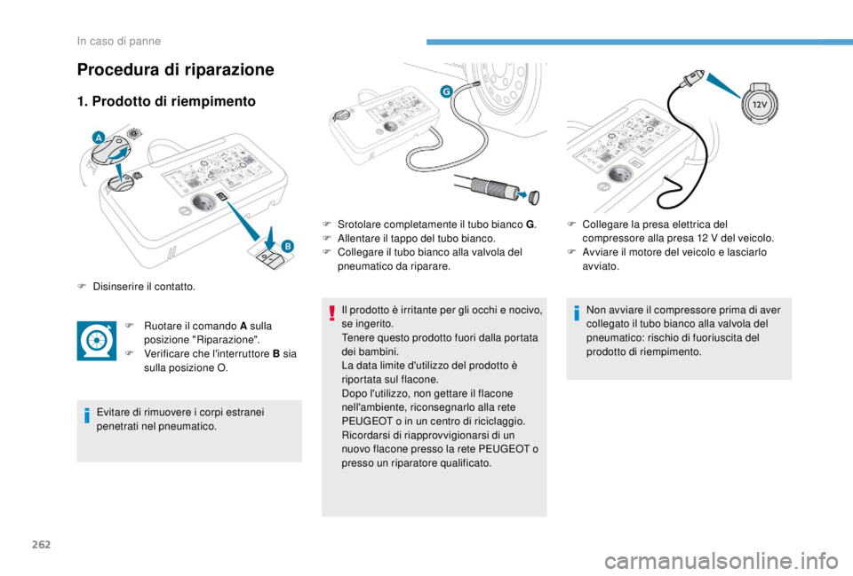 PEUGEOT EXPERT 2018 Manuale duso (in Italian) 262
1. Prodotto di riempimento
F Ruotare il comando A sulla posizione "Riparazione".
F
V
erificare che l'interruttore B sia
sulla posizione O.
Evitare di rimuovere i corpi estranei
pe PEUGEOT EXPERT 2018 Manuale duso (in Italian) 262
1. Prodotto di riempimento
F Ruotare il comando A sulla posizione "Riparazione".
F
V
erificare che l'interruttore B sia
sulla posizione O.
Evitare di rimuovere i corpi estranei
pe