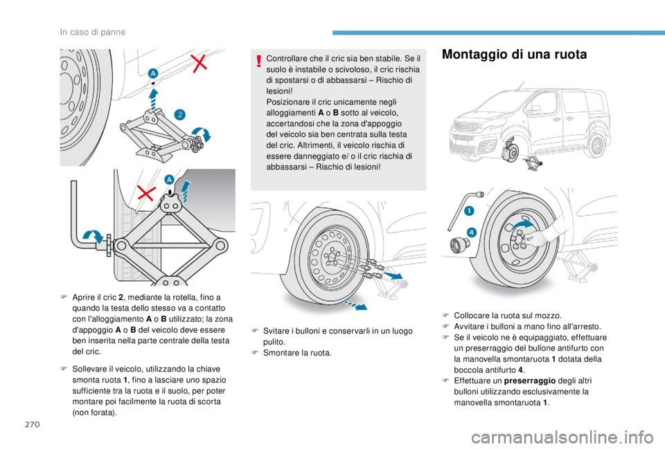 PEUGEOT EXPERT 2018 Manuale duso (in Italian) 270
F Sollevare il veicolo, utilizzando la chiave smonta ruota 1 , fino a lasciare uno spazio
sufficiente tra la ruota e il suolo, per poter
montare poi facilmente la ruota di scorta
(non forata). PEUGEOT EXPERT 2018 Manuale duso (in Italian) 270
F Sollevare il veicolo, utilizzando la chiave smonta ruota 1 , fino a lasciare uno spazio
sufficiente tra la ruota e il suolo, per poter
montare poi facilmente la ruota di scorta
(non forata).