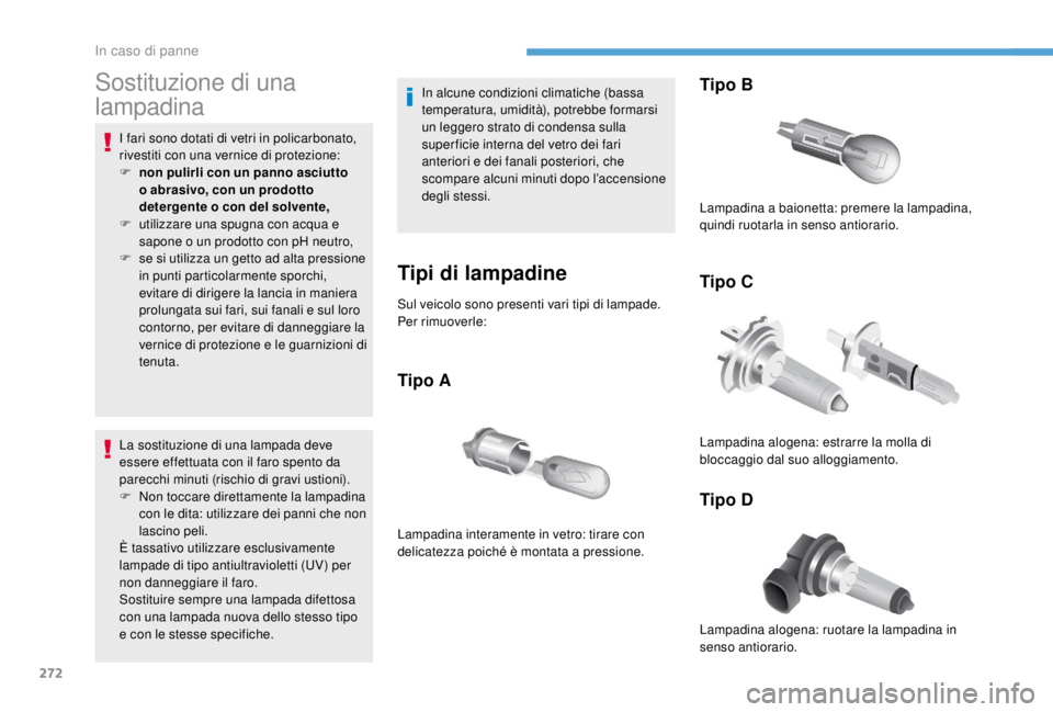 PEUGEOT EXPERT 2018 Manuale duso (in Italian) 272
Sostituzione di una
lampadina
I fari sono dotati di vetri in policarbonato,
rivestiti con una vernice di protezione:
F
n
on pulirli con un panno asciutto
o abrasivo, con un prodotto
detergen PEUGEOT EXPERT 2018 Manuale duso (in Italian) 272
Sostituzione di una
lampadina
I fari sono dotati di vetri in policarbonato,
rivestiti con una vernice di protezione:
F
n
on pulirli con un panno asciutto
o abrasivo, con un prodotto
detergen