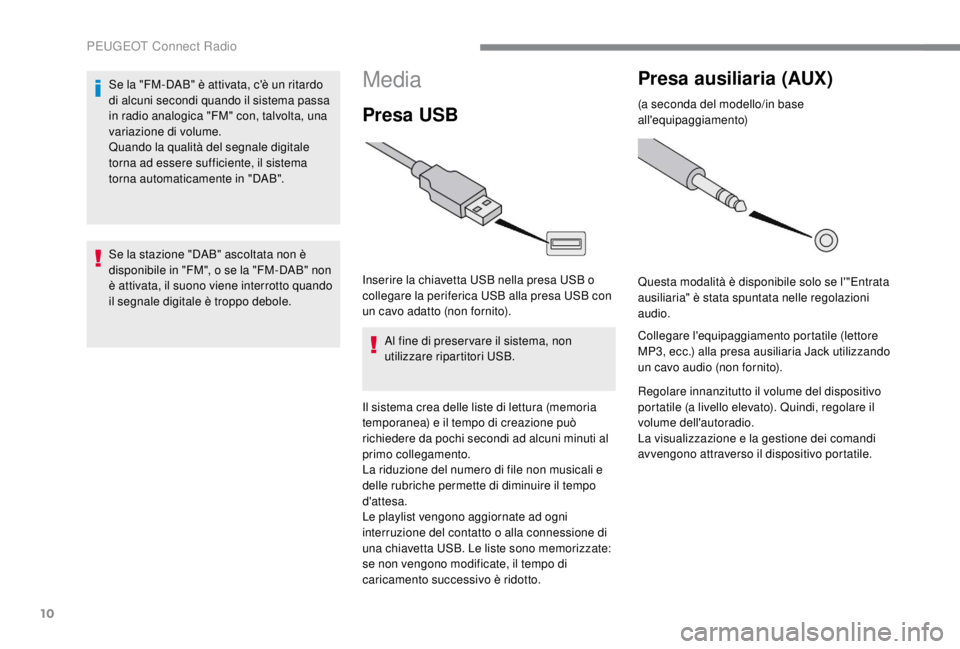 PEUGEOT EXPERT 2018 Manuale duso (in Italian) 10
Media
Presa USB
Inserire la chiavetta USB nella presa USB o
collegare la periferica USB alla presa USB con
un cavo adatto (non fornito).Al fine di preser vare il sistema, non
utilizzare ripartit PEUGEOT EXPERT 2018 Manuale duso (in Italian) 10
Media
Presa USB
Inserire la chiavetta USB nella presa USB o
collegare la periferica USB alla presa USB con
un cavo adatto (non fornito).Al fine di preser vare il sistema, non
utilizzare ripartit