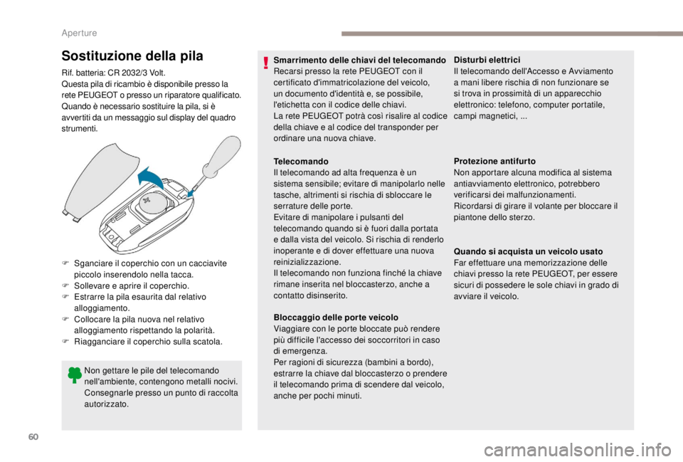 PEUGEOT EXPERT 2018  Manuale duso (in Italian) 60
Sostituzione della pila
Rif. batteria: CR 2032/3 Volt.
Q uesta pila di ricambio è disponibile presso la 
rete PEUGEOT o presso un riparatore qualificato.
Quando è necessario sostituire la pila, s