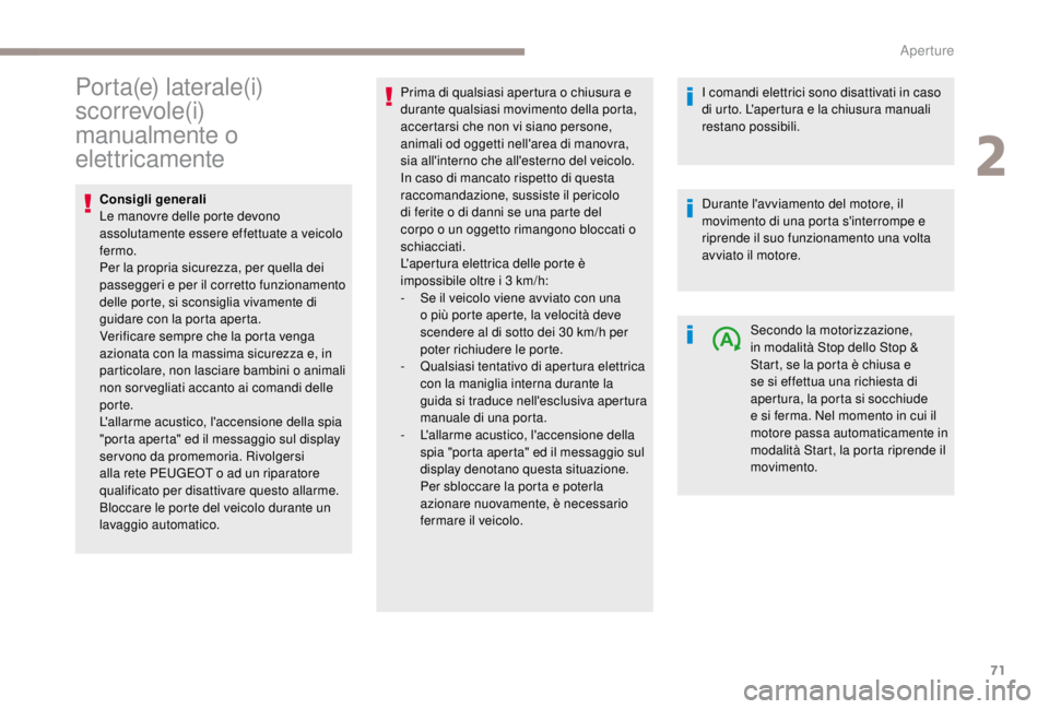 PEUGEOT EXPERT 2018  Manuale duso (in Italian) 71
Porta(e) laterale(i) 
scorrevole(i) 
manualmente o 
elettricamente
Consigli generali
Le manovre delle porte devono 
assolutamente essere effettuate a veicolo 
fermo.
Per la propria sicurezza, per q