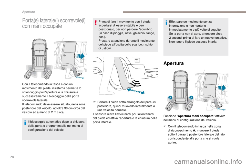 PEUGEOT EXPERT 2018  Manuale duso (in Italian) 74
Porta(e) laterale(i) scorrevole(i) 
con mani occupate
Il bloccaggio automatico dopo la chiusura 
della porta è programmabile nel menu di 
configurazione del veicolo.Prima di fare il movimento con 