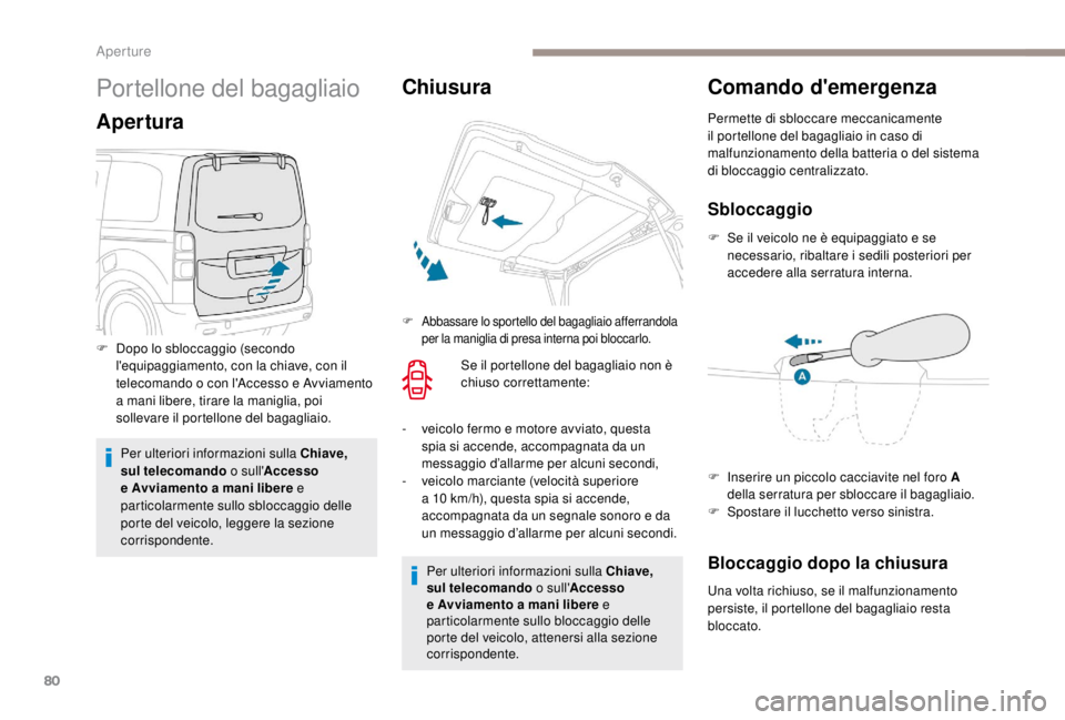 PEUGEOT EXPERT 2018  Manuale duso (in Italian) 80
Portellone del bagagliaio
Apertura
Per ulteriori informazioni sulla Chiave, 
sul telecomando o sull'Accesso 
e Avviamento a mani libere e 
particolarmente sullo sbloccaggio delle 
porte del vei