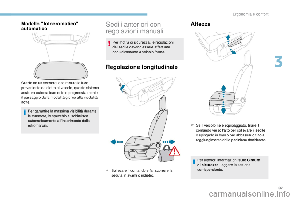 PEUGEOT EXPERT 2018  Manuale duso (in Italian) 87
Modello "fotocromatico" 
automatico
Per garantire la massima visibilità durante 
le manovre, lo specchio si schiarisce 
automaticamente all'inserimento della 
retromarcia.
Grazie ad un