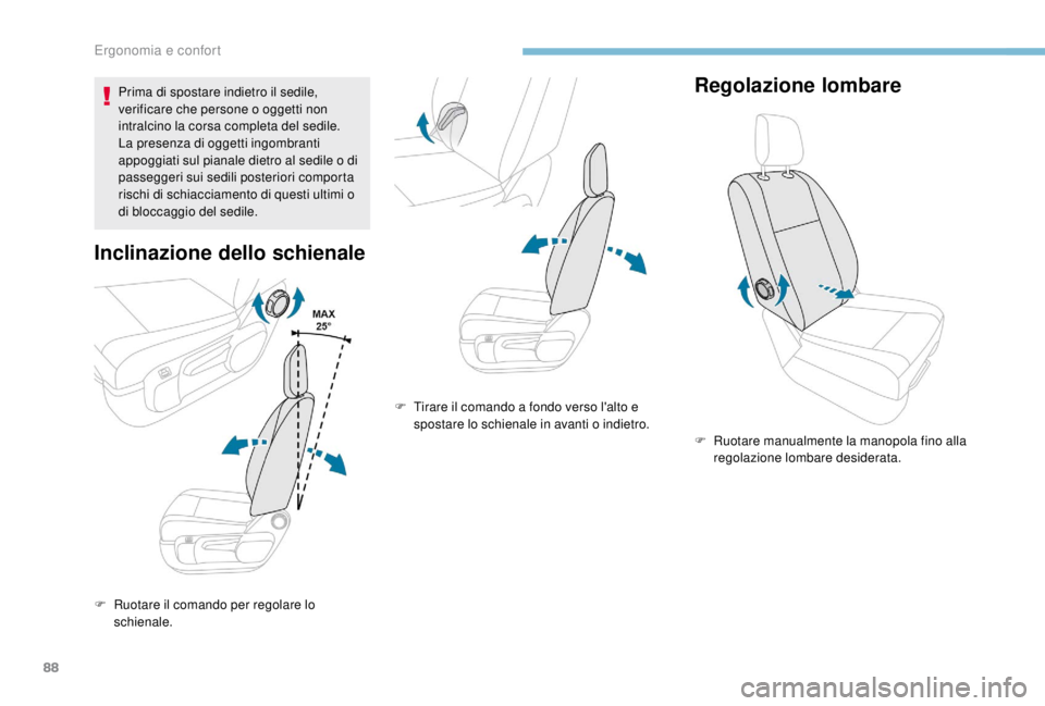 PEUGEOT EXPERT 2018  Manuale duso (in Italian) 88
Prima di spostare indietro il sedile, 
verificare che persone o oggetti non 
intralcino la corsa completa del sedile.
La presenza di oggetti ingombranti 
appoggiati sul pianale dietro al sedile o d