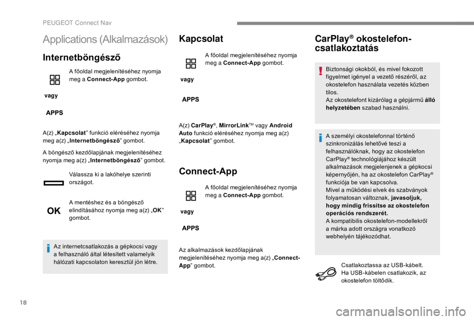PEUGEOT EXPERT 2018 Kezelési útmutató (in Hungarian) 18
Applications (Alkalmazások)
Internetböngésző
vagy A főoldal megjelenítéséhez nyomja
meg a Connect-App
gombot.
A(z) „ Kapcsolat ” funkció eléréséhez nyomja
meg a(z) „ Internetb PEUGEOT EXPERT 2018 Kezelési útmutató (in Hungarian) 18
Applications (Alkalmazások)
Internetböngésző
vagy A főoldal megjelenítéséhez nyomja
meg a Connect-App
gombot.
A(z) „ Kapcsolat ” funkció eléréséhez nyomja
meg a(z) „ Internetb