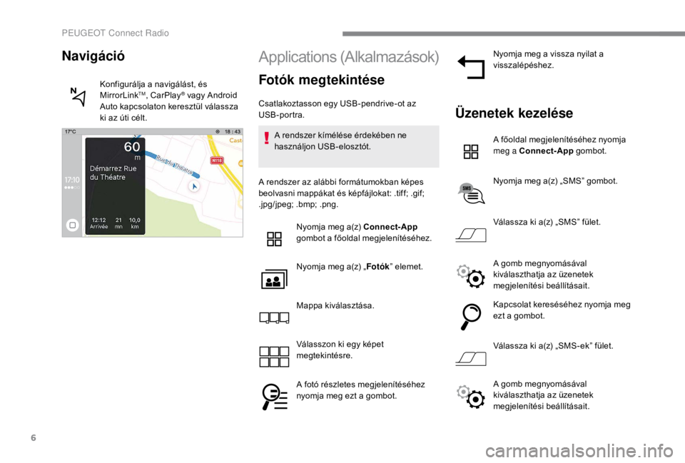 PEUGEOT EXPERT 2018 Kezelési útmutató (in Hungarian) 6
Applications (Alkalmazások)
Fotók megtekintése
Csatlakoztasson egy USB-pendrive-ot az
USB-portra.A rendszer kímélése érdekében ne
használjon USB-elosztót.
A rendszer az alábbi formátum PEUGEOT EXPERT 2018 Kezelési útmutató (in Hungarian) 6
Applications (Alkalmazások)
Fotók megtekintése
Csatlakoztasson egy USB-pendrive-ot az
USB-portra.A rendszer kímélése érdekében ne
használjon USB-elosztót.
A rendszer az alábbi formátum